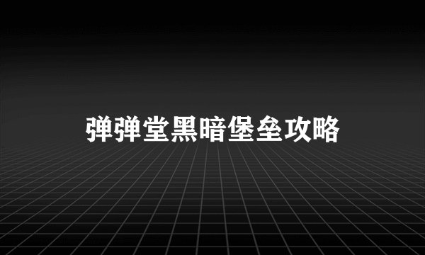 弹弹堂黑暗堡垒攻略