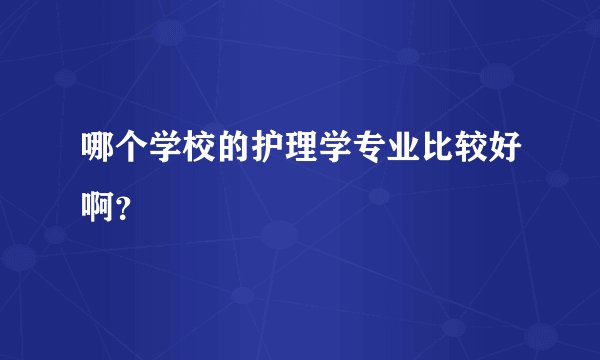 哪个学校的护理学专业比较好啊?