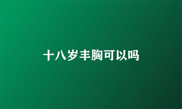 十八岁丰胸可以吗
