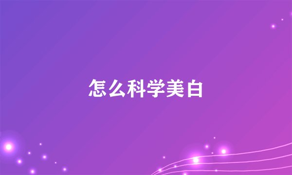 怎么科学美白