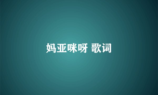 妈亚咪呀 歌词
