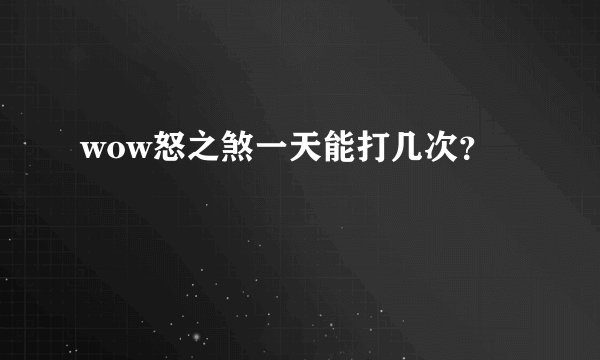 wow怒之煞一天能打几次？