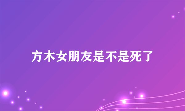 方木女朋友是不是死了