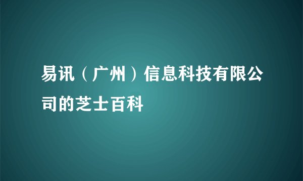 易讯(广州)信息科技有限公司的芝士百科