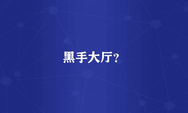 黑手大厅？