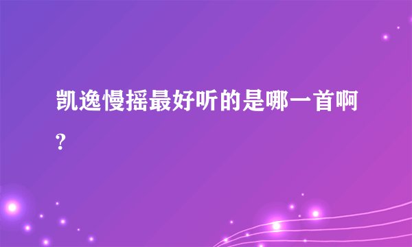 凯逸慢摇最好听的是哪一首啊?
