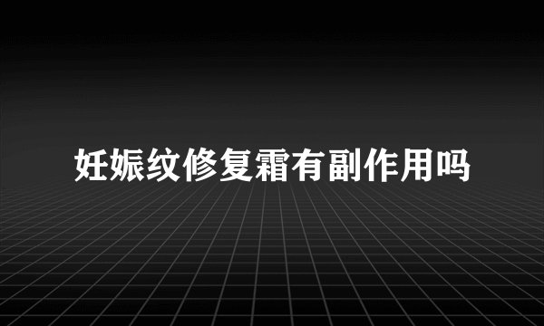 妊娠纹修复霜有副作用吗