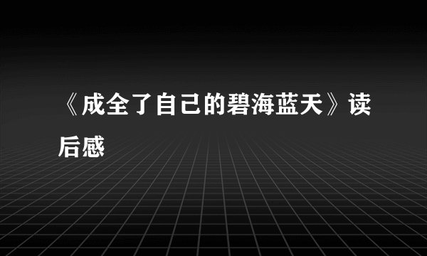 《成全了自己的碧海蓝天》读后感