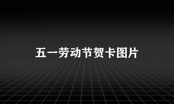 五一劳动节贺卡图片