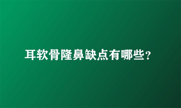 耳软骨隆鼻缺点有哪些？