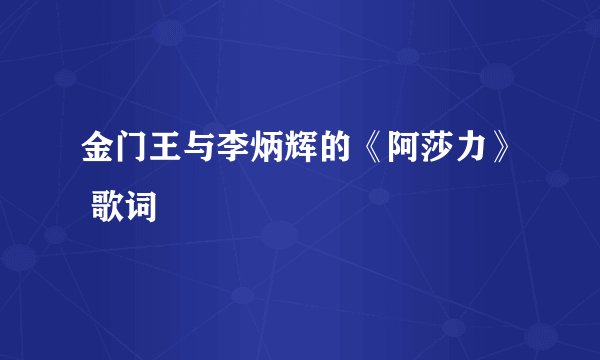 金门王与李炳辉的《阿莎力》 歌词