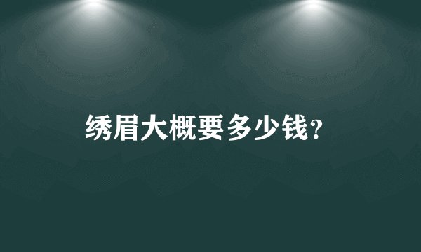 绣眉大概要多少钱？