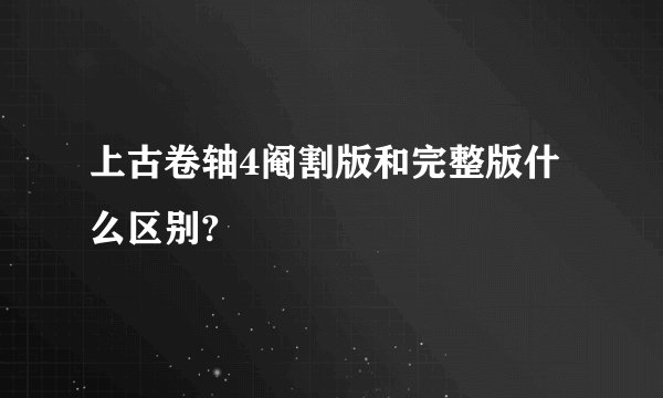 上古卷轴4阉割版和完整版什么区别?