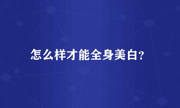 怎么样才能全身美白？