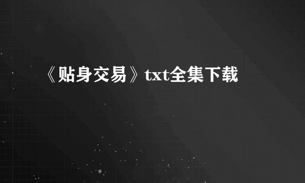 《贴身交易》txt全集下载