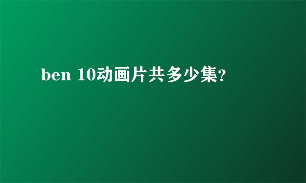 ben 10动画片共多少集？