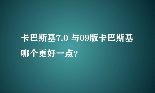 卡巴斯基7.0 与09版卡巴斯基 哪个更好一点？