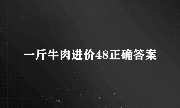 一斤牛肉进价48正确答案