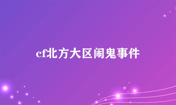cf北方大区闹鬼事件