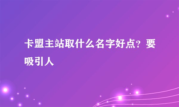 卡盟主站取什么名字好点？要吸引人