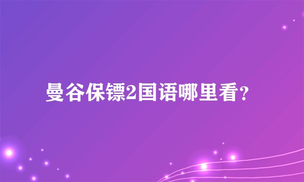 曼谷保镖2国语哪里看？