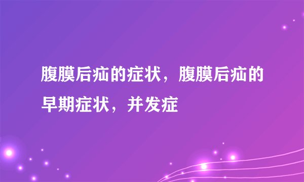 腹膜后疝的症状,腹膜后疝的早期症状,并发症