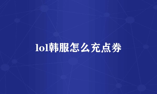 lol韩服怎么充点券