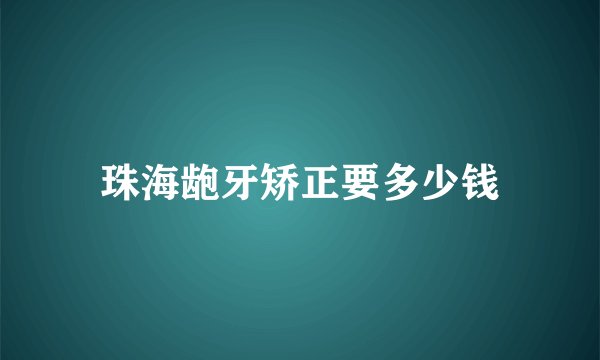 珠海龅牙矫正要多少钱