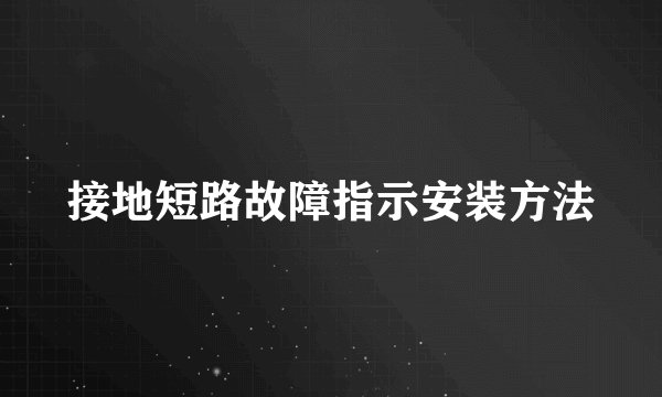 接地短路故障指示安装方法