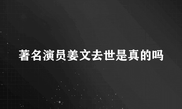 著名演员姜文去世是真的吗