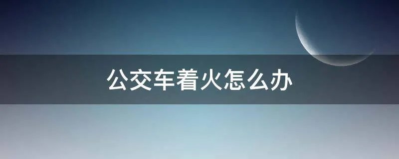 公交车着火怎么办