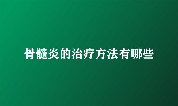 骨髓炎的治疗方法有哪些