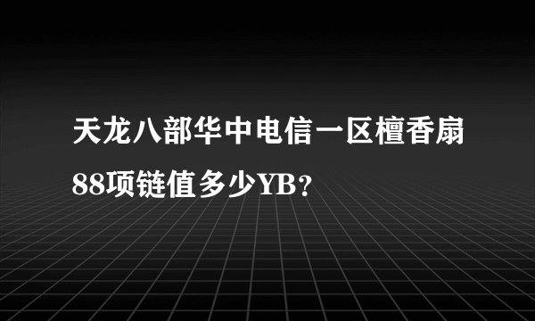 天龙八部华中电信一区檀香扇88项链值多少YB？