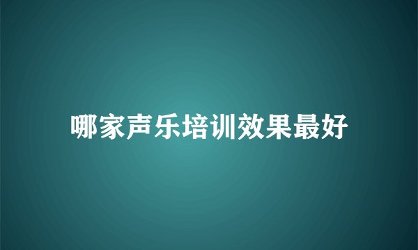 哪家声乐培训效果最好