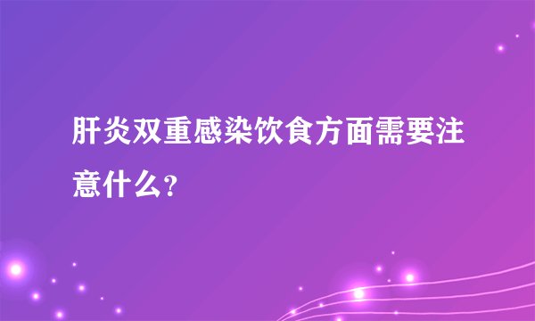 肝炎双重感染饮食方面需要注意什么？