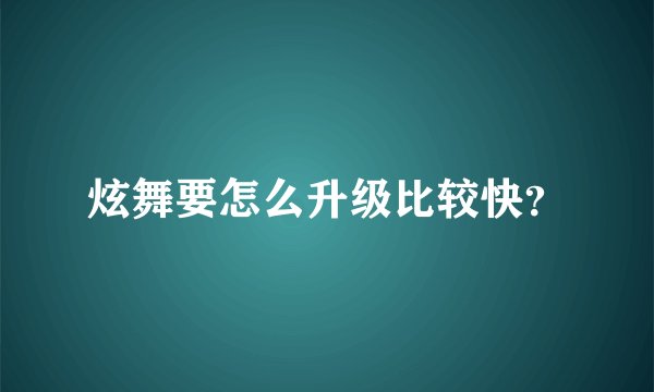 炫舞要怎么升级比较快？