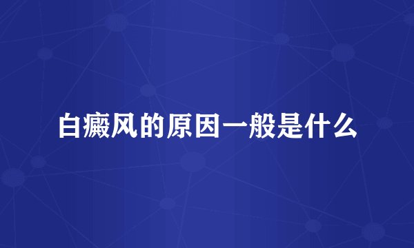 白癜风的原因一般是什么