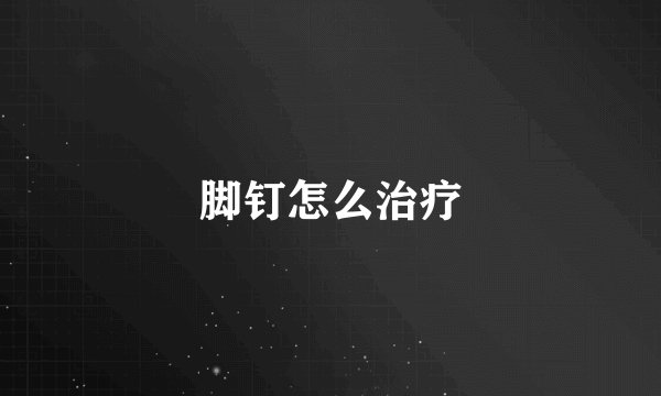 脚钉怎么治疗