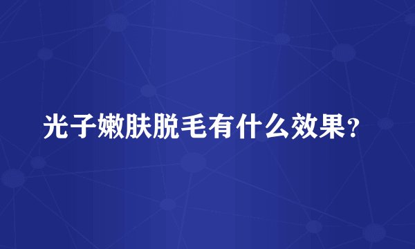 光子嫩肤脱毛有什么效果？