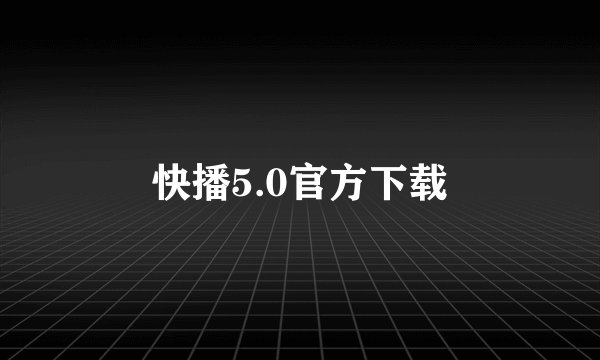 快播5.0官方下载