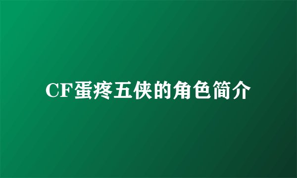 CF蛋疼五侠的角色简介