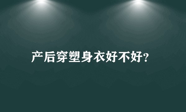 产后穿塑身衣好不好？