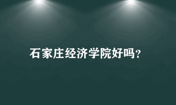 石家庄经济学院好吗？