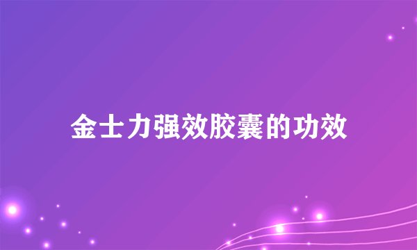 金士力强效胶囊的功效