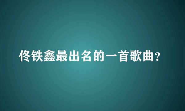 佟铁鑫最出名的一首歌曲？