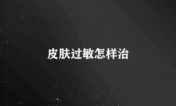 皮肤过敏怎样治