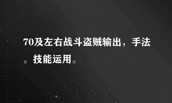 70及左右战斗盗贼输出，手法。技能运用。