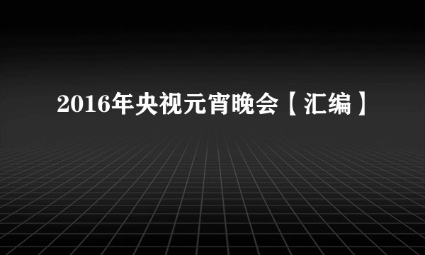 2016年央视元宵晚会【汇编】