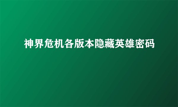 神界危机各版本隐藏英雄密码