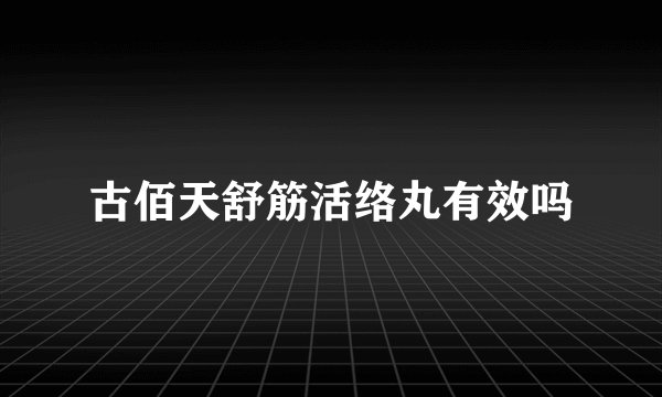 古佰天舒筋活络丸有效吗